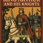 The Legends of King Arthur and His Knights