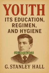 Youth - Its Education, Regimen, and Hygiene
