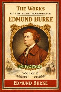 The Works of the Right Honourable Edmund Burke Vol I of 12